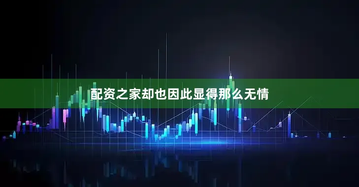 配资之家却也因此显得那么无情