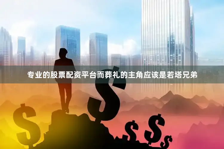 专业的股票配资平台而葬礼的主角应该是若塔兄弟