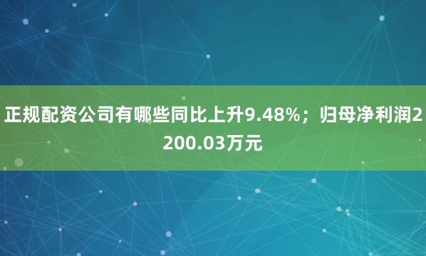正规配资公司有哪些同比上升9.48%;归母净利润2200.03万元
