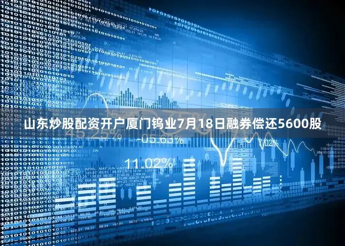 山东炒股配资开户厦门钨业7月18日融券偿还5600股