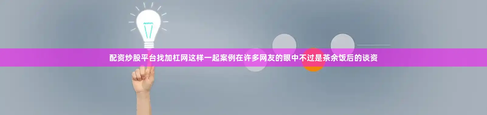 配资炒股平台找加杠网这样一起案例在许多网友的眼中不过是茶余饭后的谈资