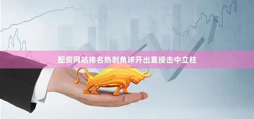配资网站排名热刺角球开出直接击中立柱