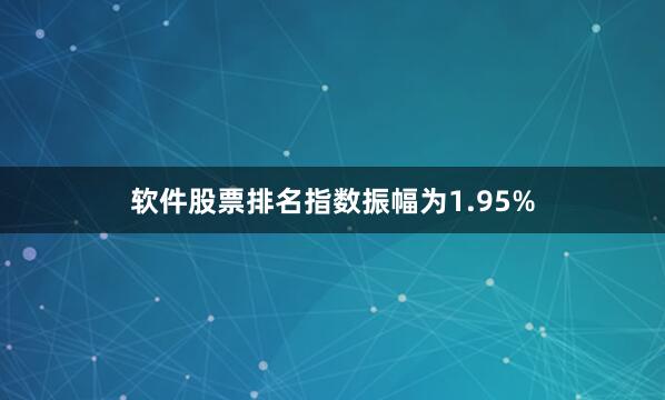 软件股票排名指数振幅为1.95%