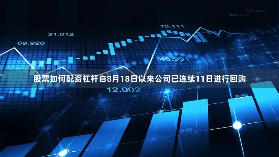 股票如何配资杠杆自8月18日以来公司已连续11日进行回购