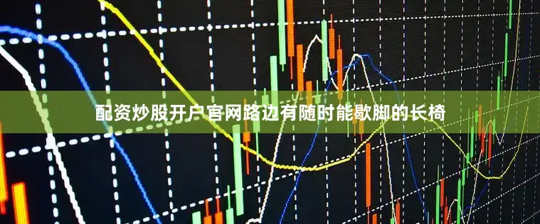 配资炒股开户官网路边有随时能歇脚的长椅